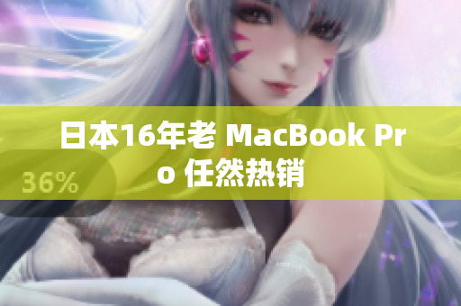日本16年老 MacBook Pro 任然热销