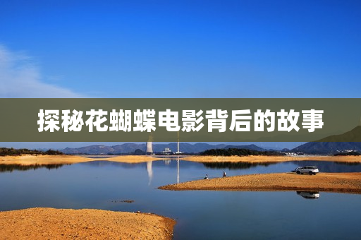 探秘花蝴蝶电影背后的故事