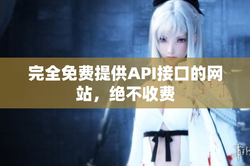 完全免费提供API接口的网站，绝不收费