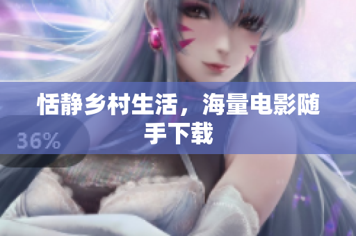 恬静乡村生活，海量电影随手下载