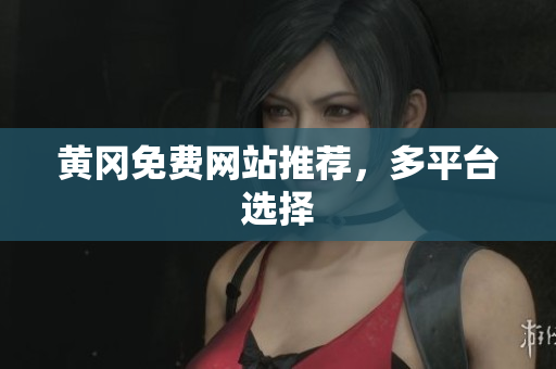 黄冈免费网站推荐，多平台选择