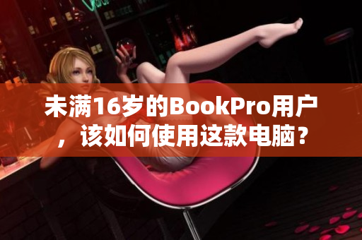 未满16岁的BookPro用户，该如何使用这款电脑？
