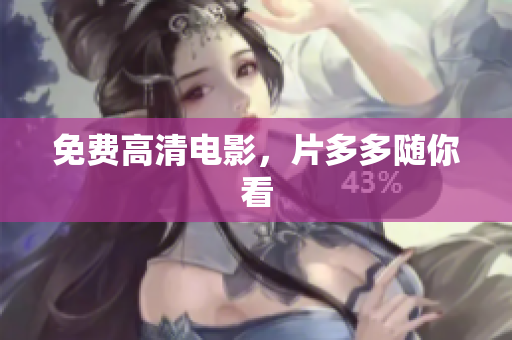 免费高清电影，片多多随你看