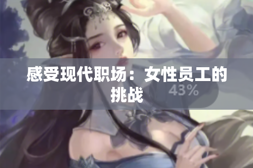 感受现代职场：女性员工的挑战