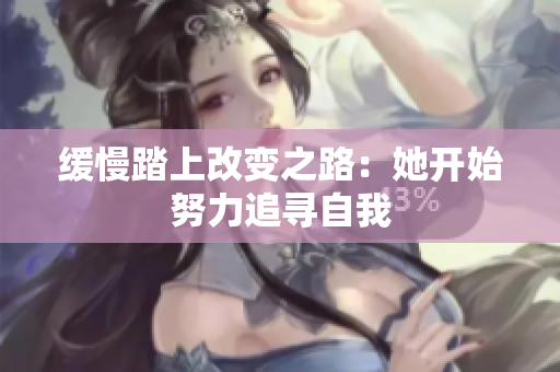缓慢踏上改变之路：她开始努力追寻自我