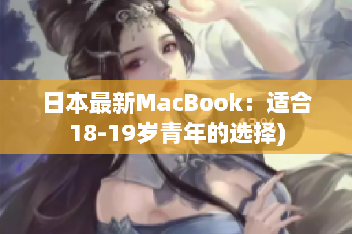 日本最新MacBook：适合18-19岁青年的选择)