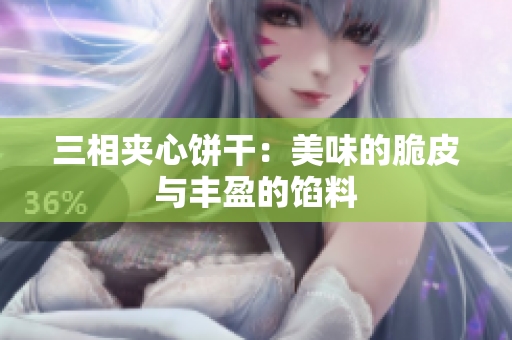 三相夹心饼干：美味的脆皮与丰盈的馅料