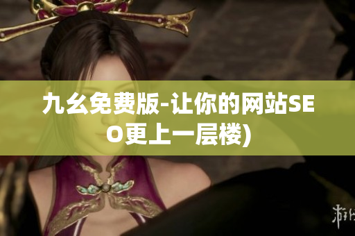 九幺免费版-让你的网站SEO更上一层楼)