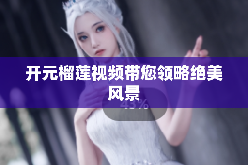 开元榴莲视频带您领略绝美风景