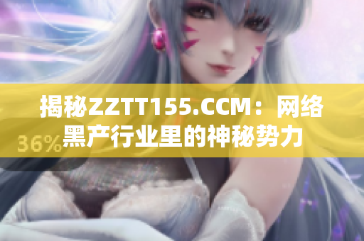 揭秘ZZTT155.CCM：网络黑产行业里的神秘势力