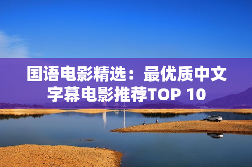 国语电影精选：最优质中文字幕电影推荐TOP 10