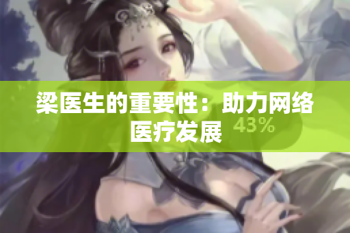 梁医生的重要性：助力网络医疗发展