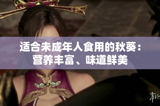 适合未成年人食用的秋葵：营养丰富、味道鲜美