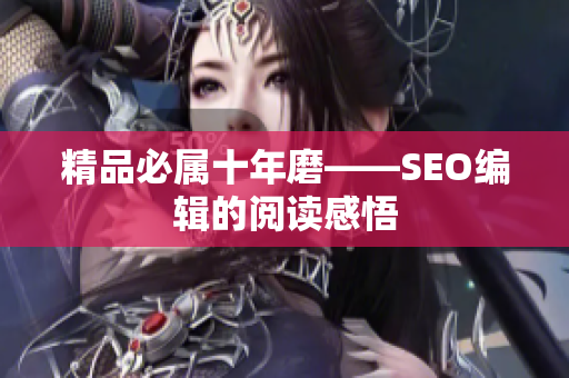 精品必属十年磨——SEO编辑的阅读感悟