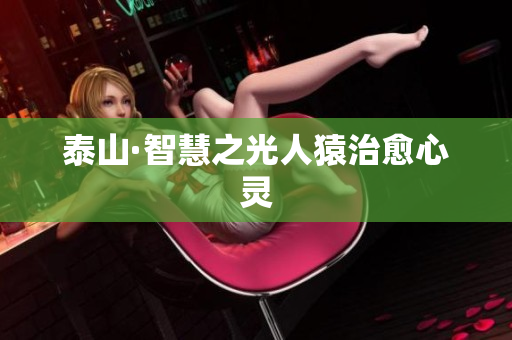 泰山·智慧之光人猿治愈心灵