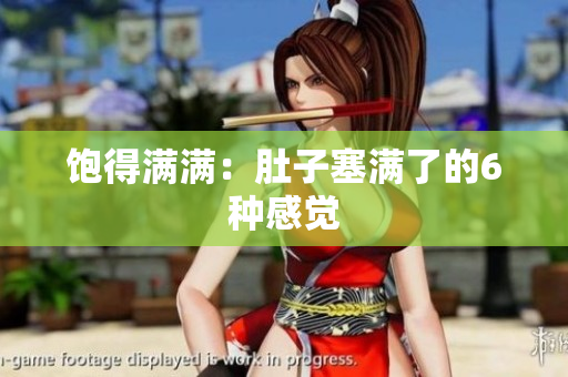 饱得满满：肚子塞满了的6种感觉