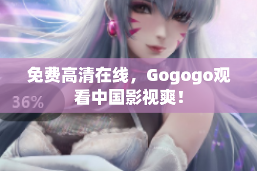 免费高清在线，Gogogo观看中国影视爽！
