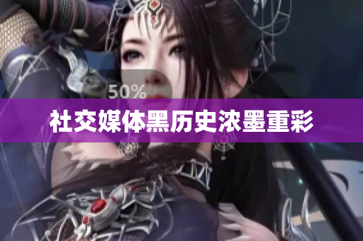 社交媒体黑历史浓墨重彩