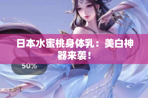 日本水蜜桃身体乳：美白神器来袭！