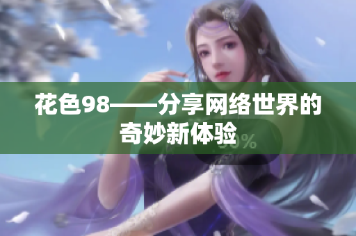 花色98——分享网络世界的奇妙新体验