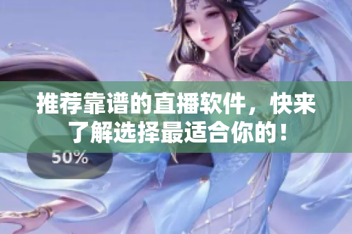推荐靠谱的直播软件，快来了解选择最适合你的！