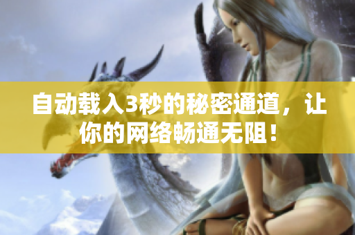 自动载入3秒的秘密通道，让你的网络畅通无阻！