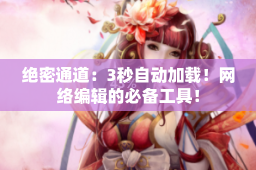 绝密通道：3秒自动加载！网络编辑的必备工具！