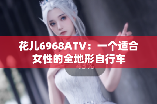 花儿6968ATV：一个适合女性的全地形自行车