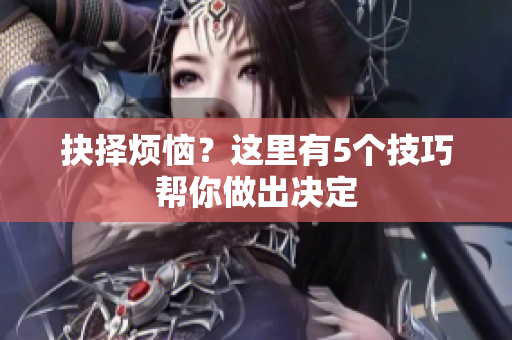 抉择烦恼？这里有5个技巧帮你做出决定