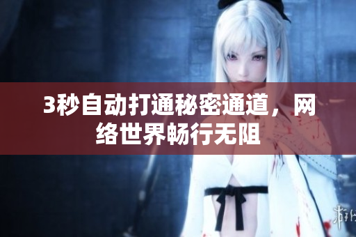 3秒自动打通秘密通道，网络世界畅行无阻