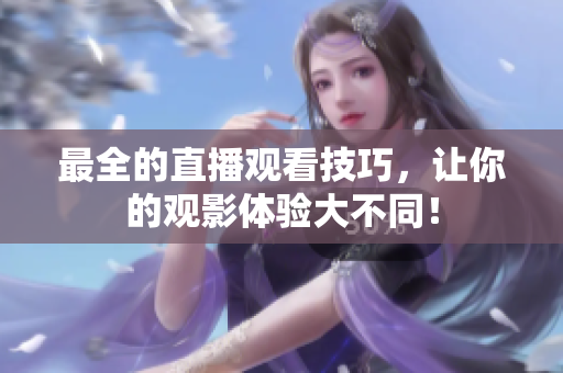 最全的直播观看技巧，让你的观影体验大不同！