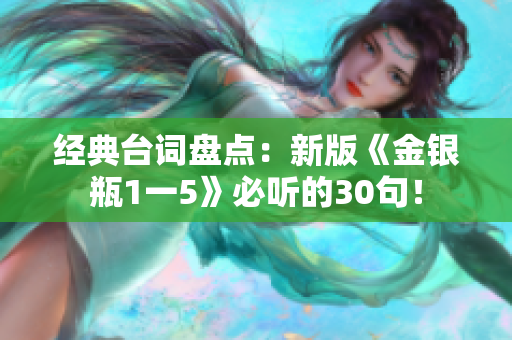 经典台词盘点：新版《金银瓶1一5》必听的30句！