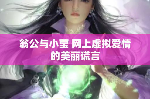 翁公与小莹 网上虚拟爱情的美丽谎言