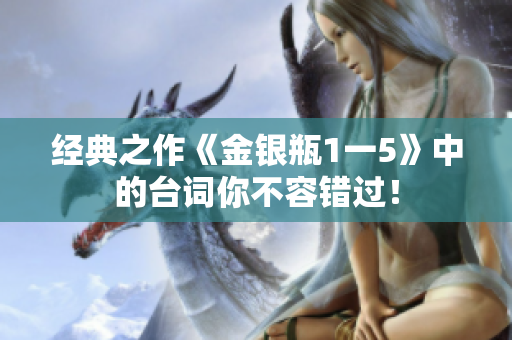 经典之作《金银瓶1一5》中的台词你不容错过！