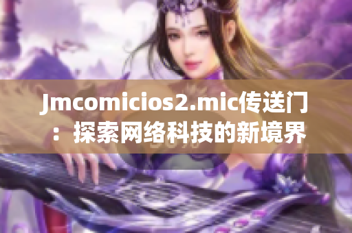 Jmcomicios2.mic传送门：探索网络科技的新境界