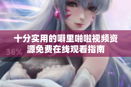 十分实用的噼里啪啦视频资源免费在线观看指南