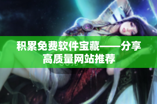 积累免费软件宝藏——分享高质量网站推荐
