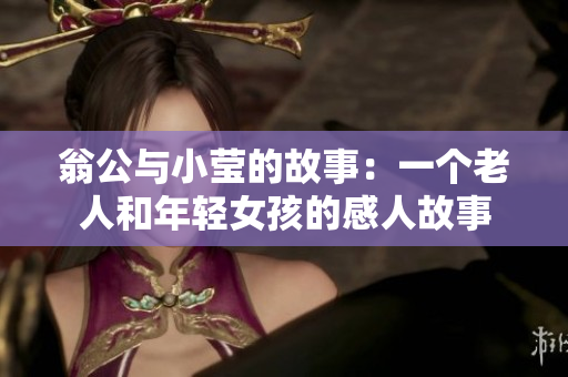 翁公与小莹的故事：一个老人和年轻女孩的感人故事