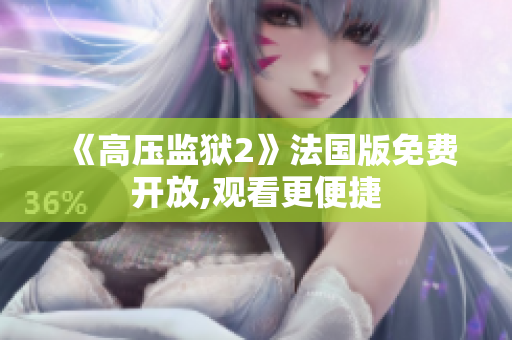 《高压监狱2》法国版免费开放,观看更便捷