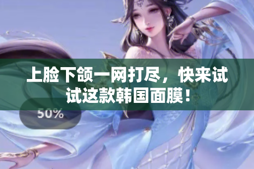 上脸下颌一网打尽，快来试试这款韩国面膜！