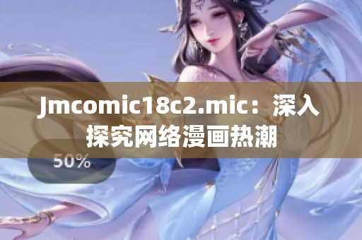 Jmcomic18c2.mic：深入探究网络漫画热潮