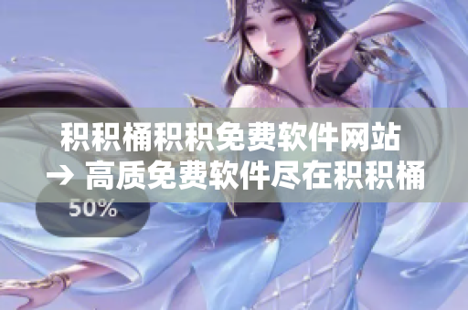 积积桶积积免费软件网站 → 高质免费软件尽在积积桶积积