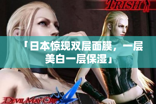 「日本惊现双层面膜，一层美白一层保湿」