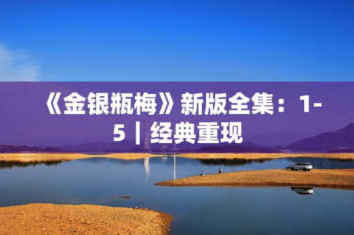 《金银瓶梅》新版全集：1-5｜经典重现
