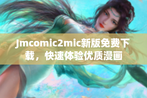Jmcomic2mic新版免费下载，快速体验优质漫画