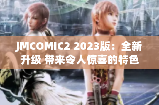 JMCOMIC2 2023版：全新升级 带来令人惊喜的特色功能