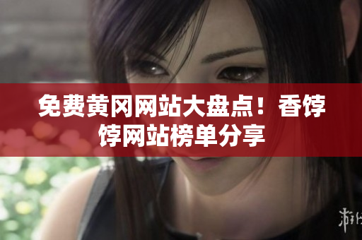 免费黄冈网站大盘点！香饽饽网站榜单分享