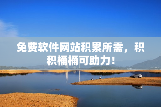 免费软件网站积累所需，积积桶桶可助力！