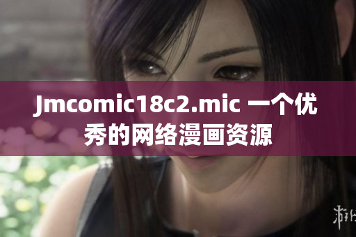 Jmcomic18c2.mic 一个优秀的网络漫画资源