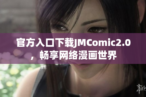 官方入口下载JMComic2.0，畅享网络漫画世界